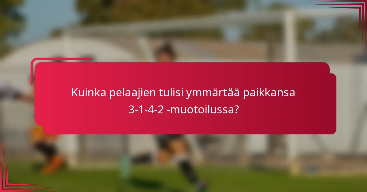 Kuinka pelaajien tulisi ymmärtää paikkansa 3-1-4-2 -muotoilussa?