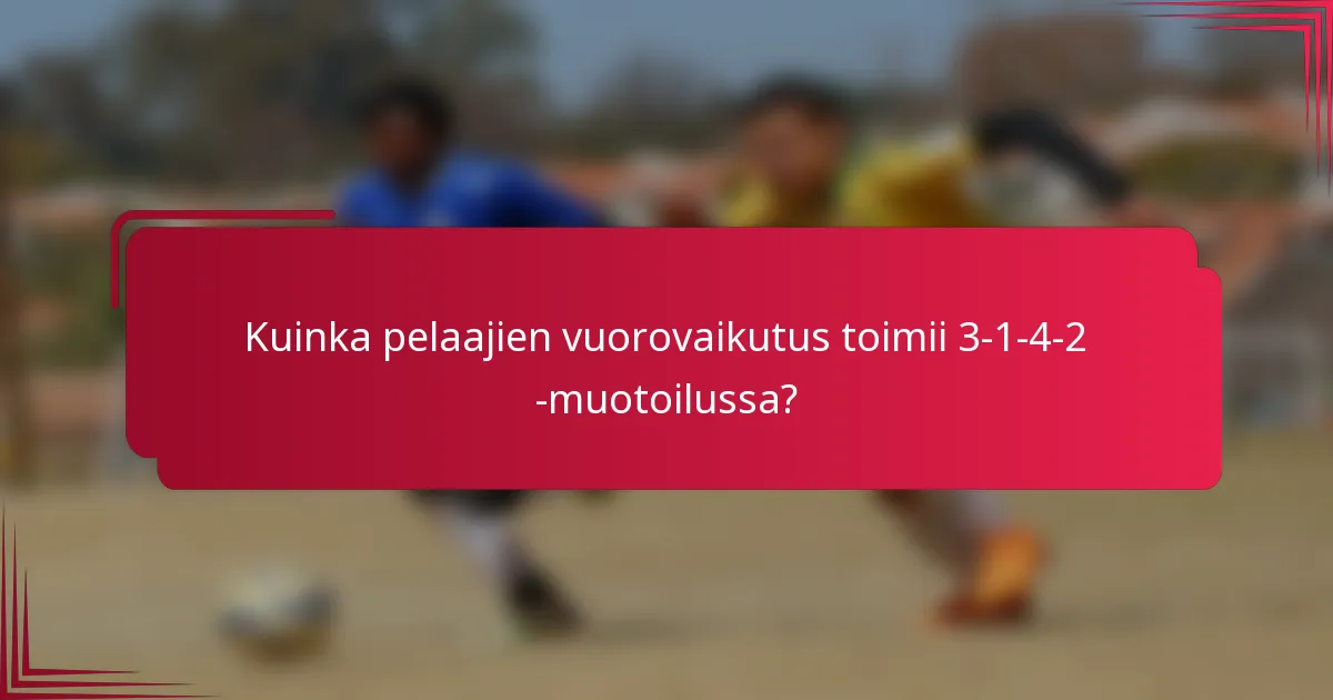 Kuinka pelaajien vuorovaikutus toimii 3-1-4-2 -muotoilussa?