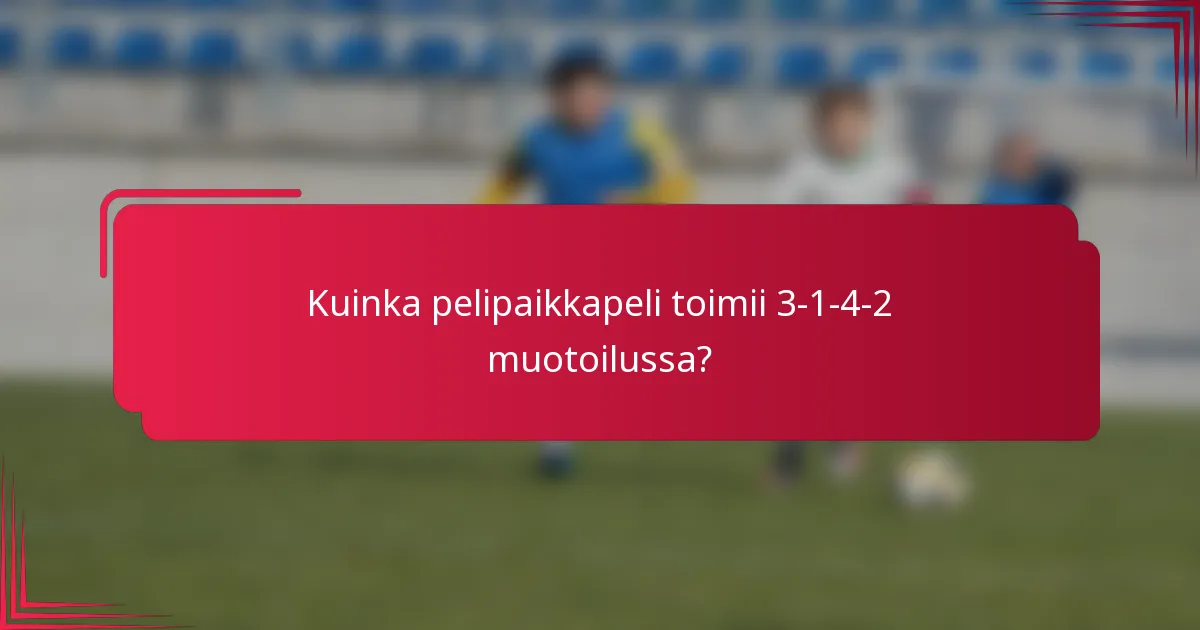 Kuinka pelipaikkapeli toimii 3-1-4-2 muotoilussa?