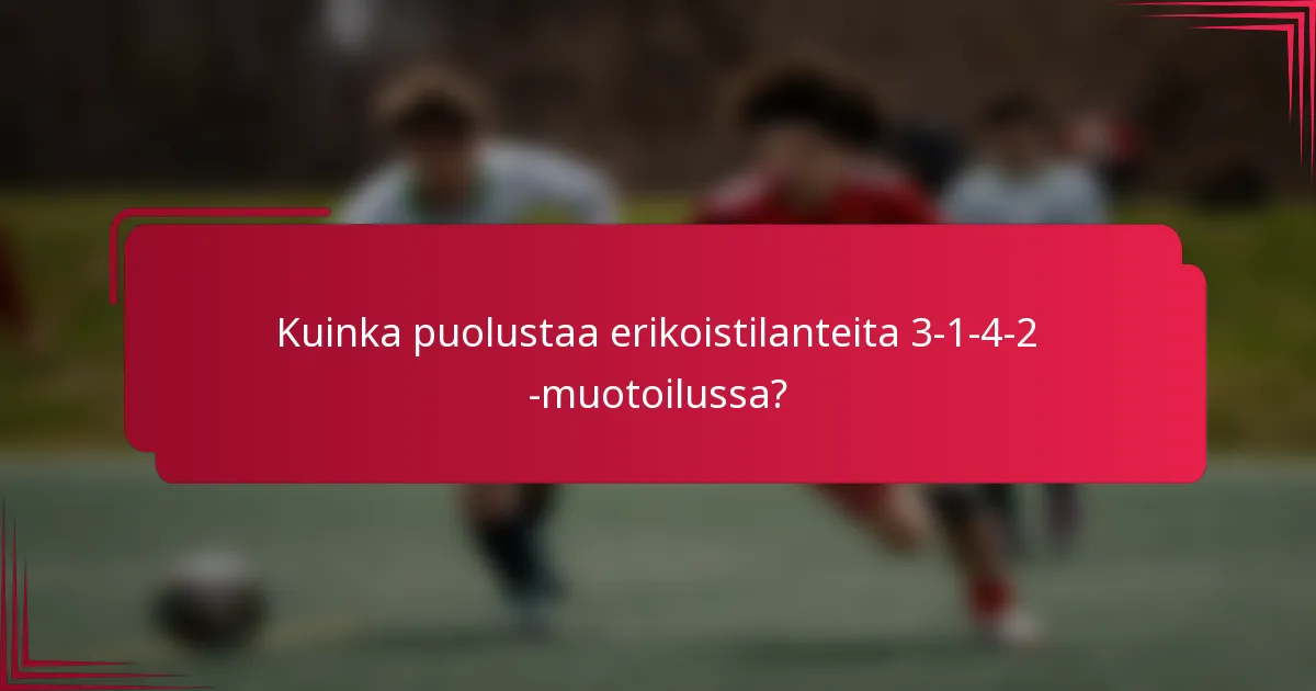 Kuinka puolustaa erikoistilanteita 3-1-4-2 -muotoilussa?
