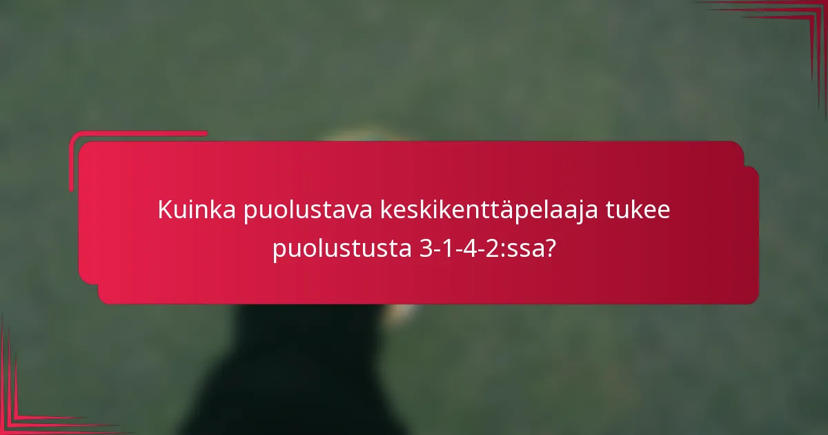 Kuinka puolustava keskikenttäpelaaja tukee puolustusta 3-1-4-2:ssa?