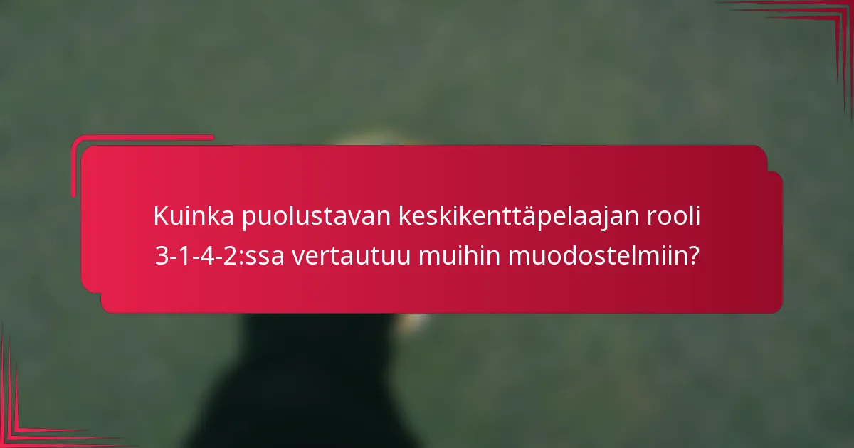 Kuinka puolustavan keskikenttäpelaajan rooli 3-1-4-2:ssa vertautuu muihin muodostelmiin?