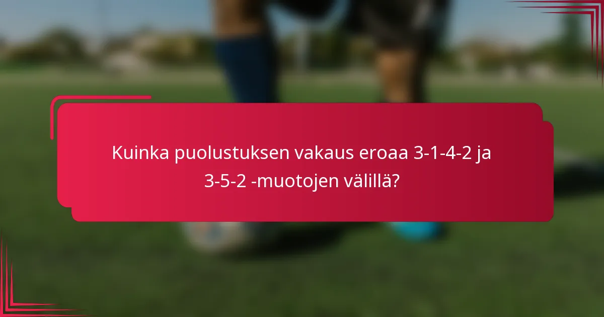 Kuinka puolustuksen vakaus eroaa 3-1-4-2 ja 3-5-2 -muotojen välillä?