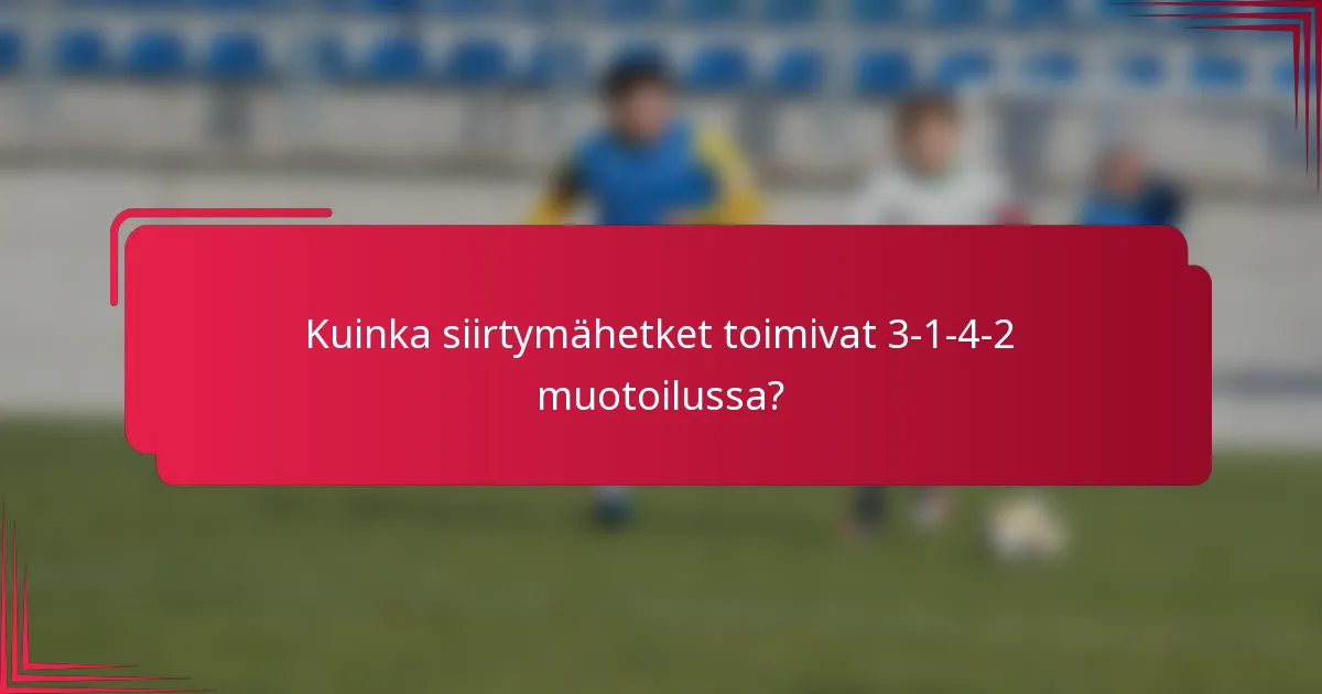 Kuinka siirtymähetket toimivat 3-1-4-2 muotoilussa?