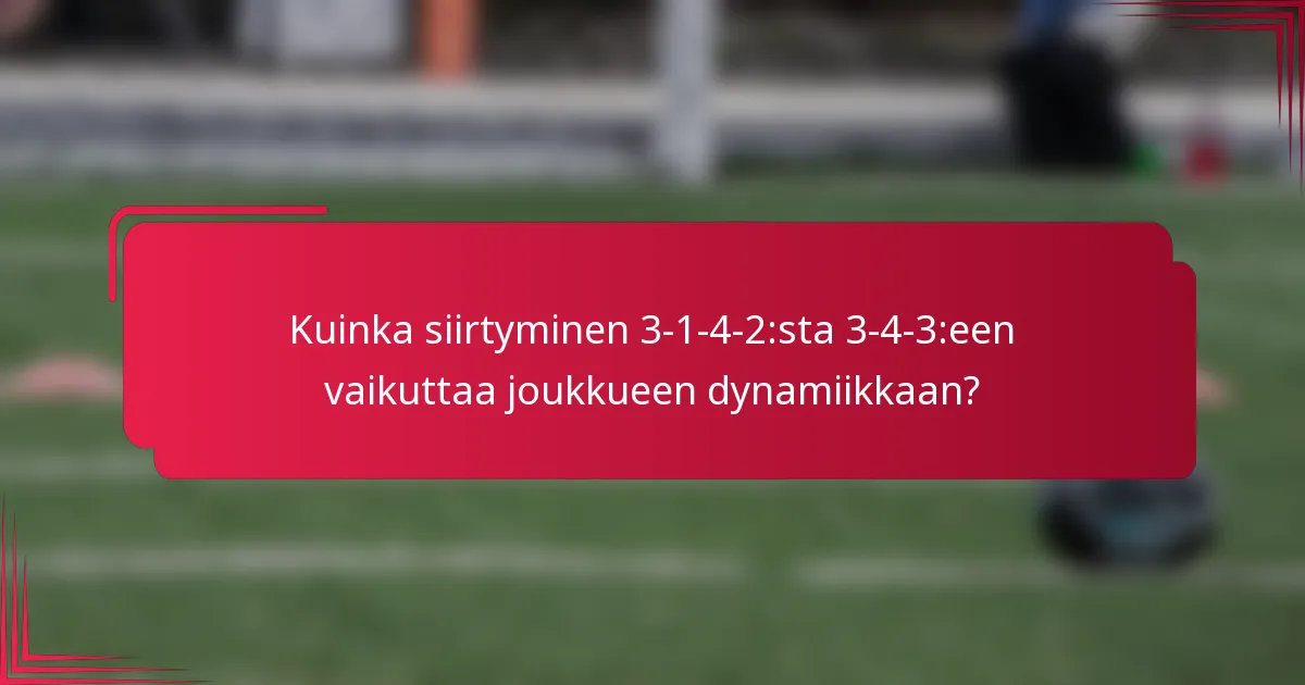 Kuinka siirtyminen 3-1-4-2:sta 3-4-3:een vaikuttaa joukkueen dynamiikkaan?