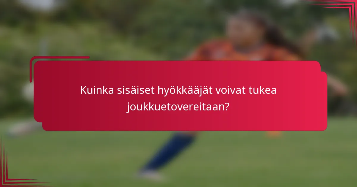 Kuinka sisäiset hyökkääjät voivat tukea joukkuetovereitaan?