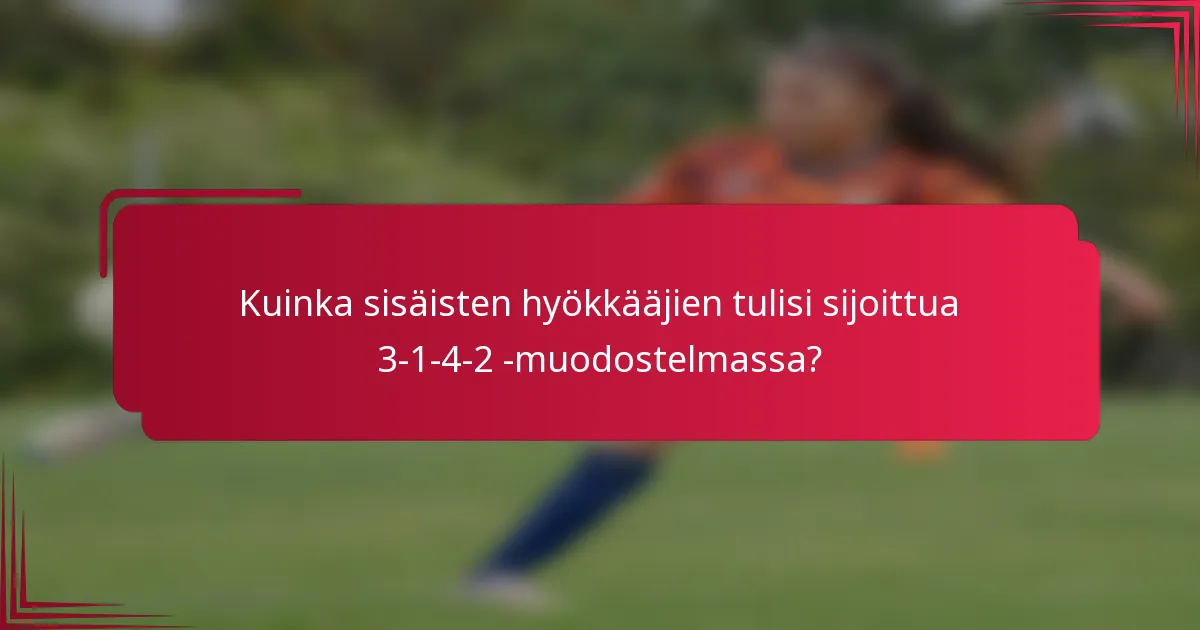 Kuinka sisäisten hyökkääjien tulisi sijoittua 3-1-4-2 -muodostelmassa?