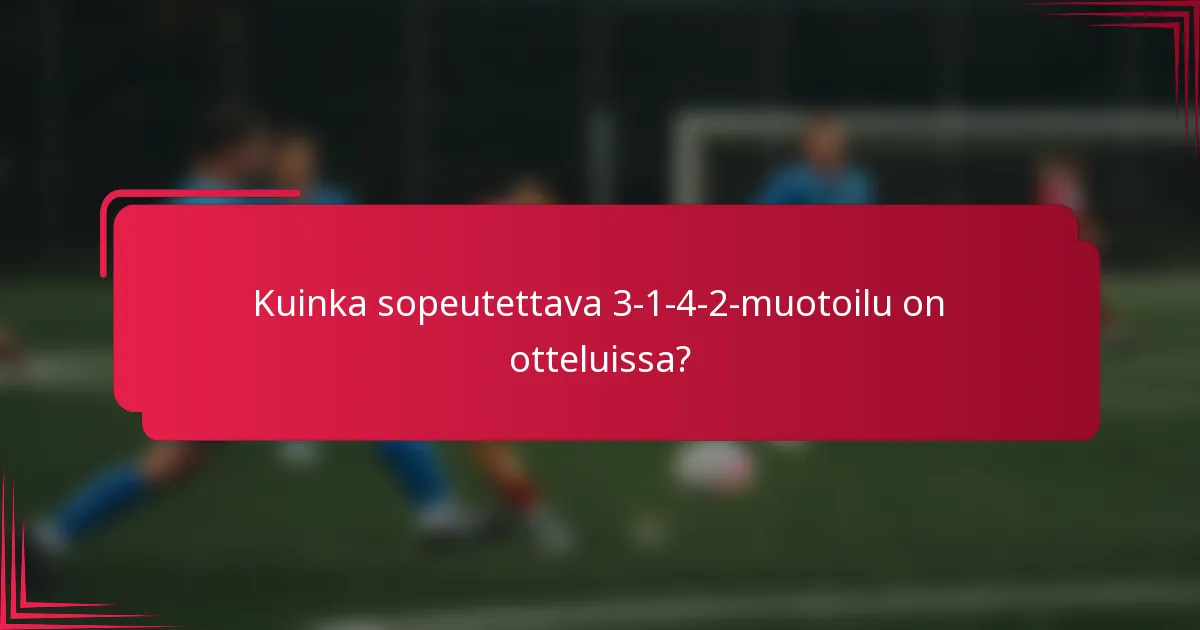 Kuinka sopeutettava 3-1-4-2-muotoilu on otteluissa?