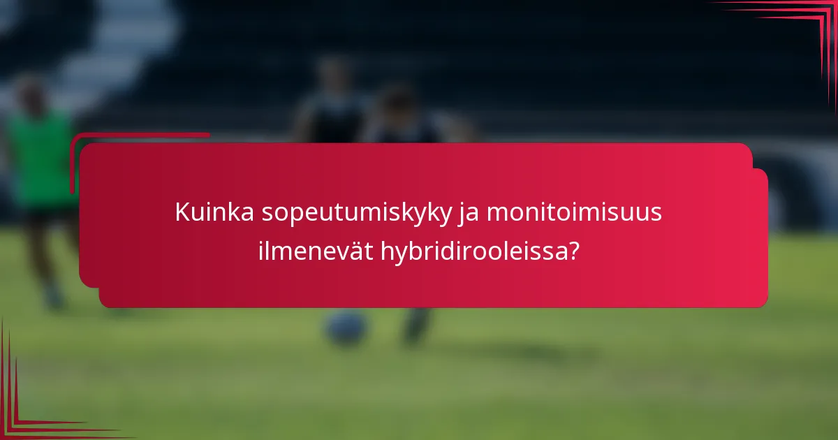 Kuinka sopeutumiskyky ja monitoimisuus ilmenevät hybridirooleissa?