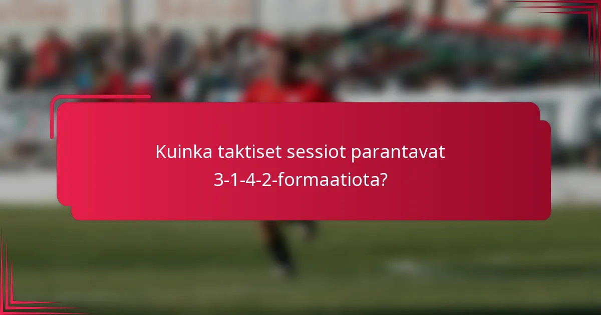 Kuinka taktiset sessiot parantavat 3-1-4-2-formaatiota?