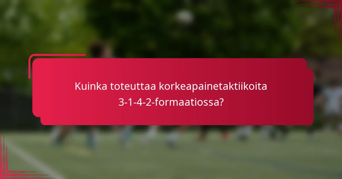 Kuinka toteuttaa korkeapainetaktiikoita 3-1-4-2-formaatiossa?