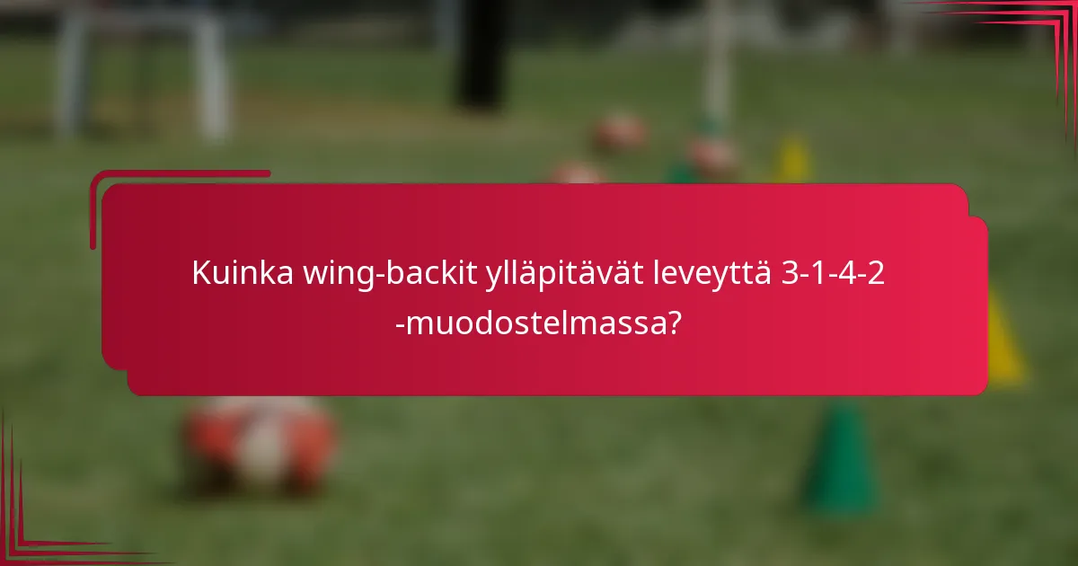 Kuinka wing-backit ylläpitävät leveyttä 3-1-4-2 -muodostelmassa?