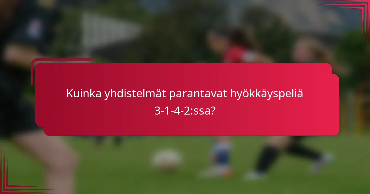Kuinka yhdistelmät parantavat hyökkäyspeliä 3-1-4-2:ssa?