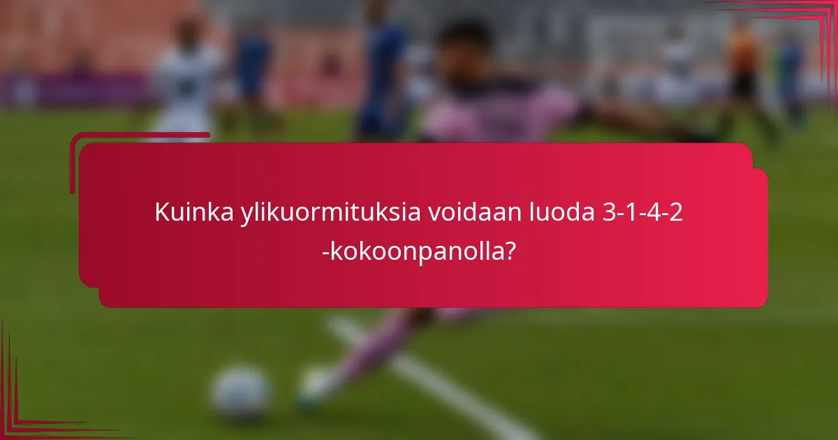 Kuinka ylikuormituksia voidaan luoda 3-1-4-2 -kokoonpanolla?
