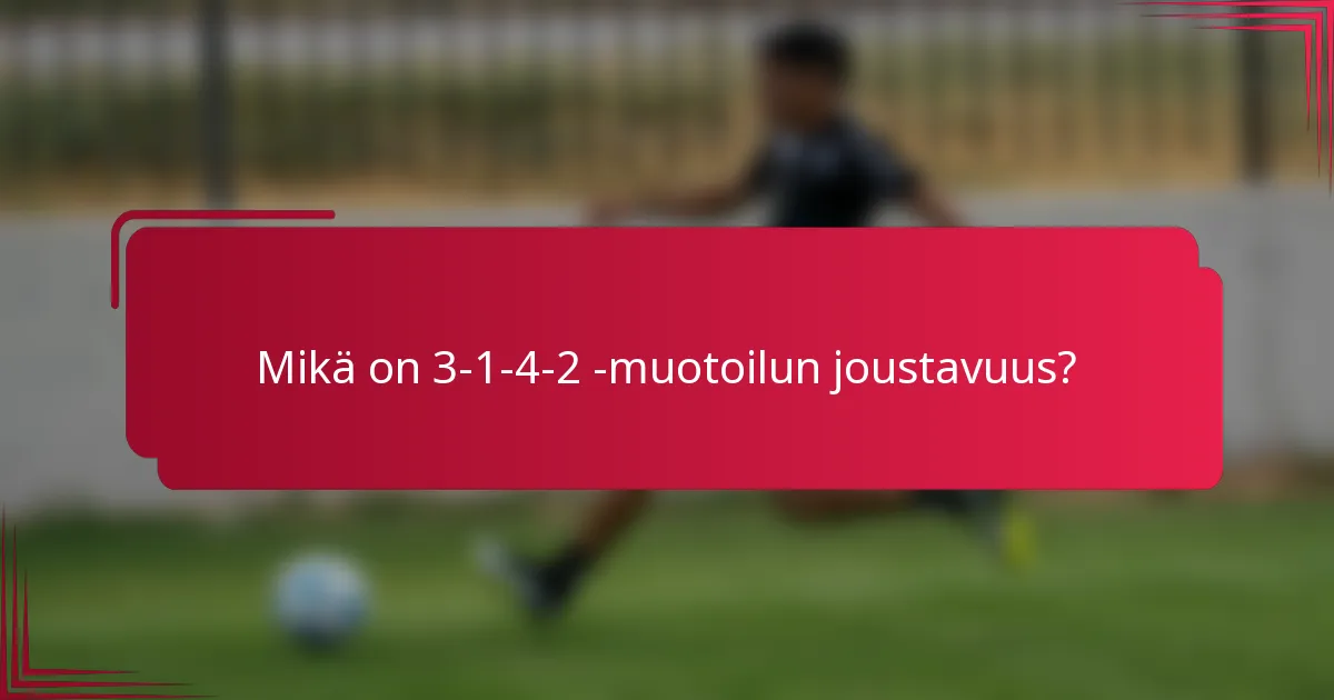 Mikä on 3-1-4-2 -muotoilun joustavuus?