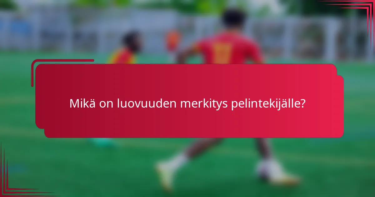 Mikä on luovuuden merkitys pelintekijälle?