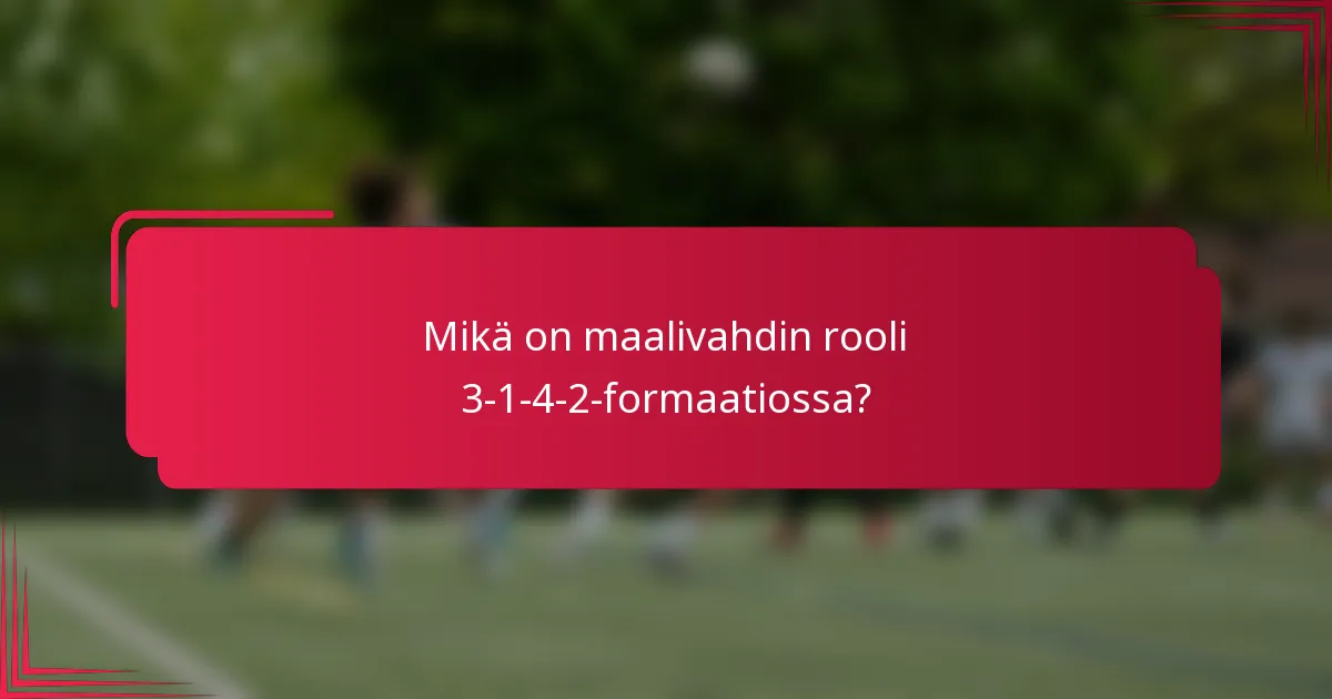 Mikä on maalivahdin rooli 3-1-4-2-formaatiossa?