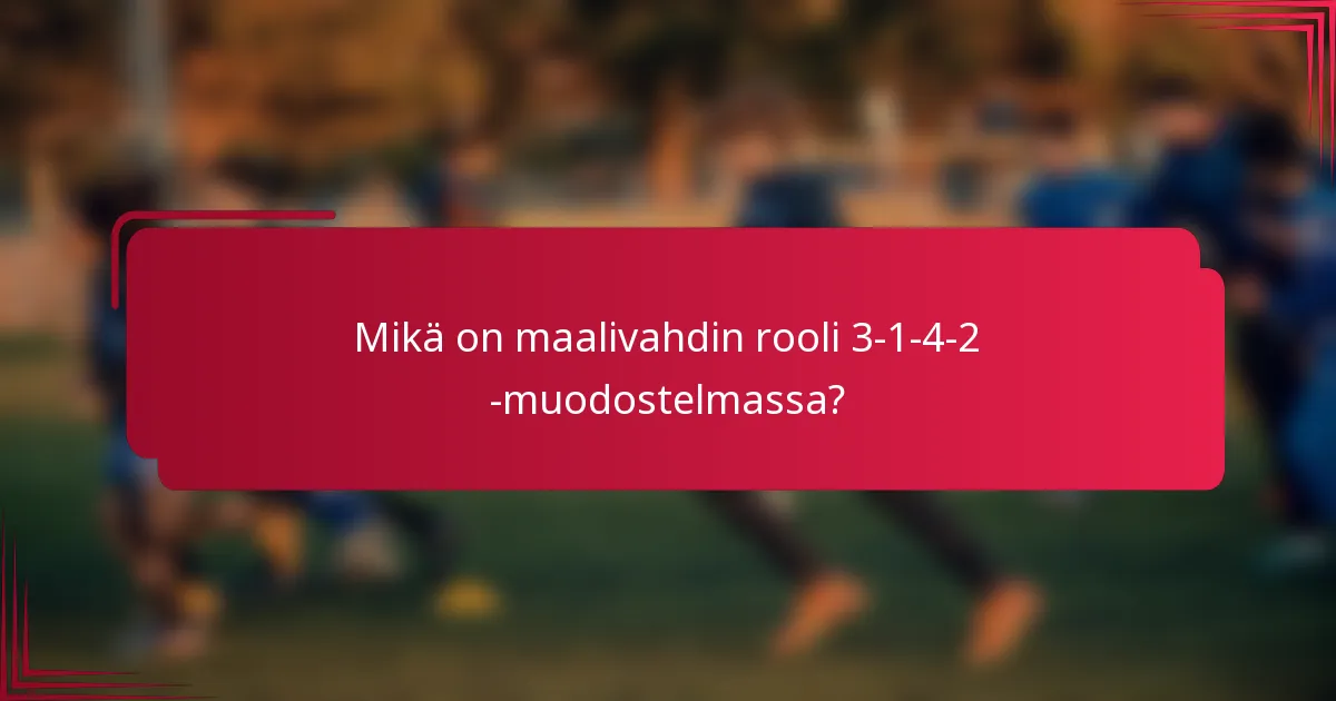 Mikä on maalivahdin rooli 3-1-4-2 -muodostelmassa?