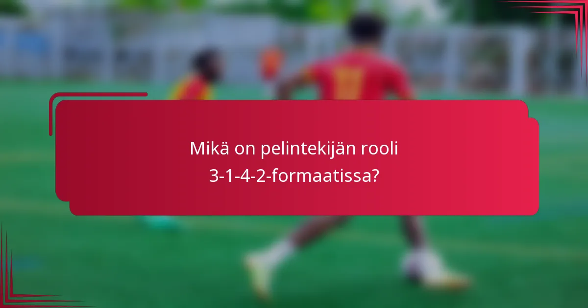 Mikä on pelintekijän rooli 3-1-4-2-formaatissa?