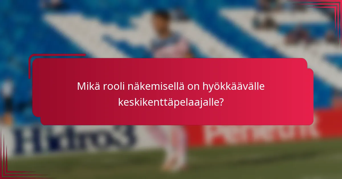 Mikä rooli näkemisellä on hyökkäävälle keskikenttäpelaajalle?