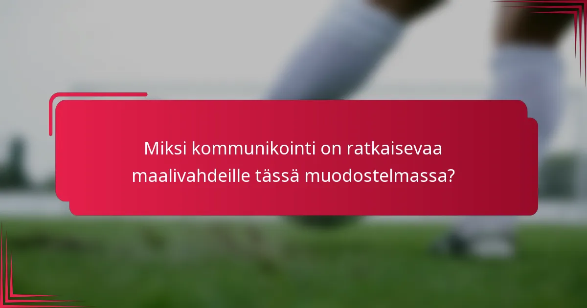 Miksi kommunikointi on ratkaisevaa maalivahdeille tässä muodostelmassa?