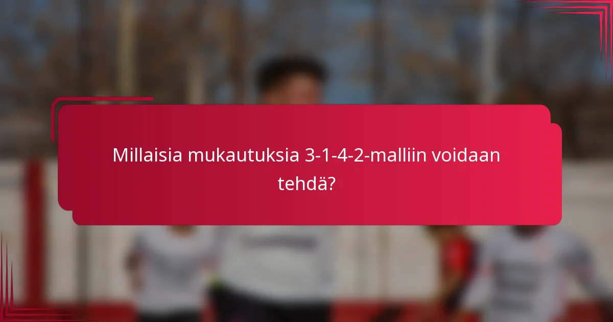 Millaisia mukautuksia 3-1-4-2-malliin voidaan tehdä?