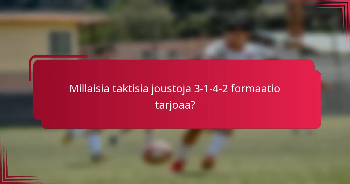 Millaisia taktisia joustoja 3-1-4-2 formaatio tarjoaa?