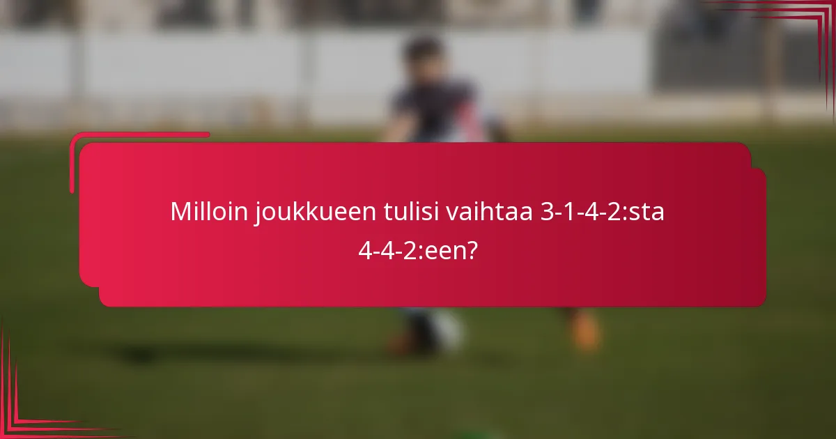 Milloin joukkueen tulisi vaihtaa 3-1-4-2:sta 4-4-2:een?
