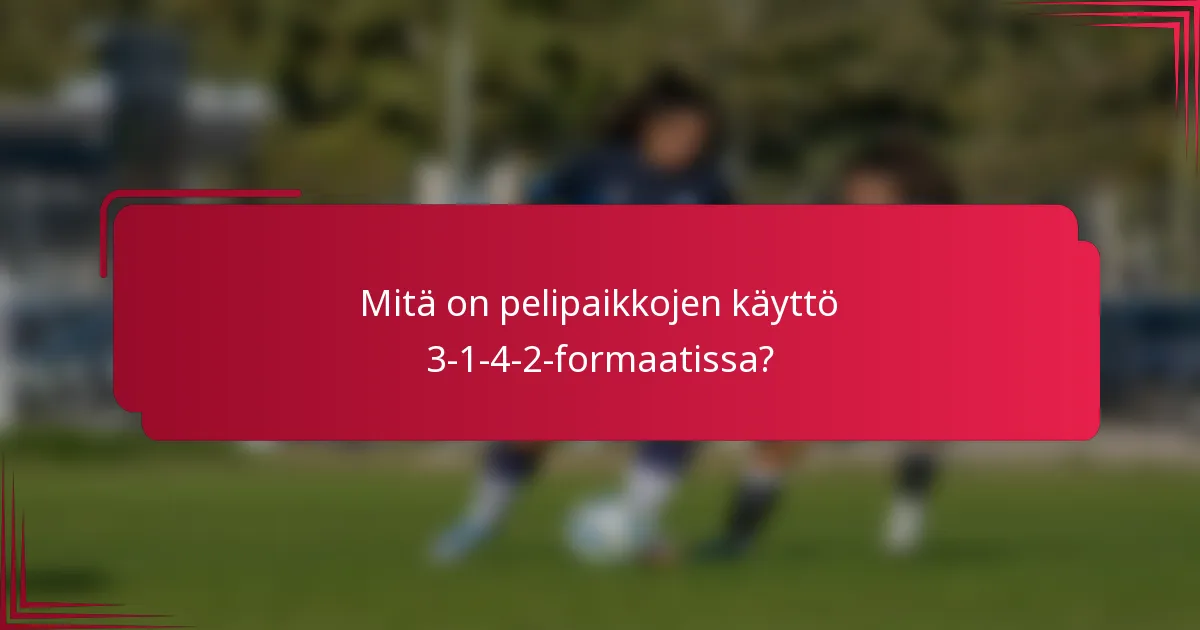 Mitä on pelipaikkojen käyttö 3-1-4-2-formaatissa?