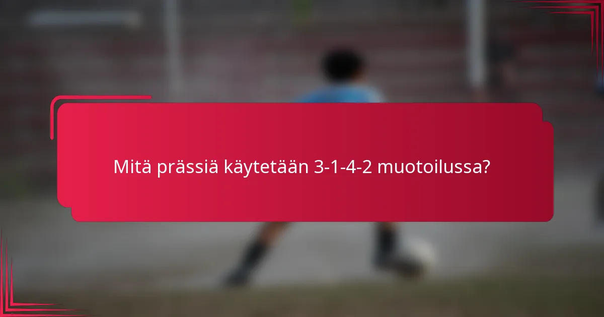 Mitä prässiä käytetään 3-1-4-2 muotoilussa?