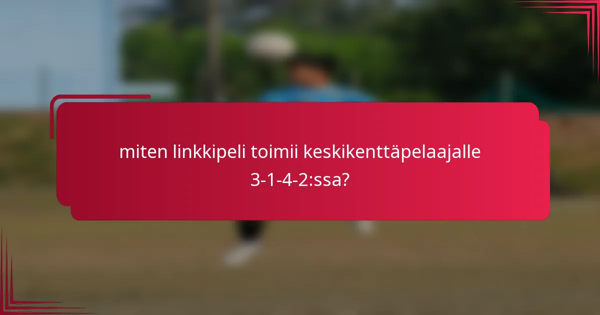 miten linkkipeli toimii keskikenttäpelaajalle 3-1-4-2:ssa?