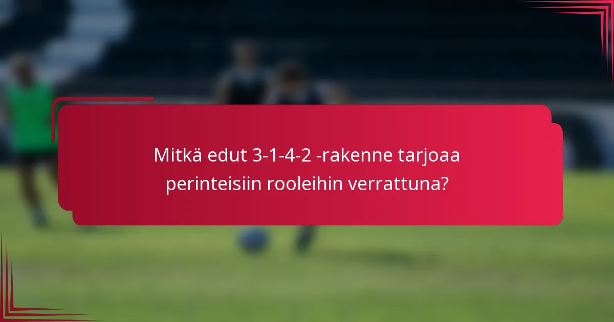 Mitkä edut 3-1-4-2 -rakenne tarjoaa perinteisiin rooleihin verrattuna?