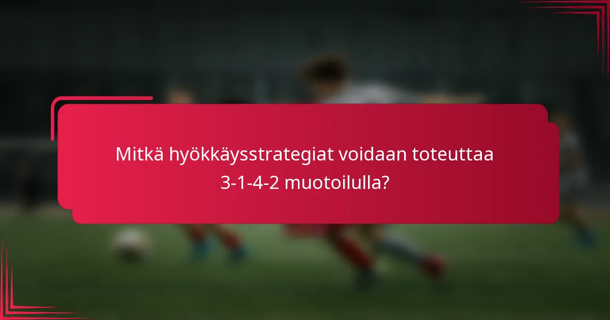 Mitkä hyökkäysstrategiat voidaan toteuttaa 3-1-4-2 muotoilulla?