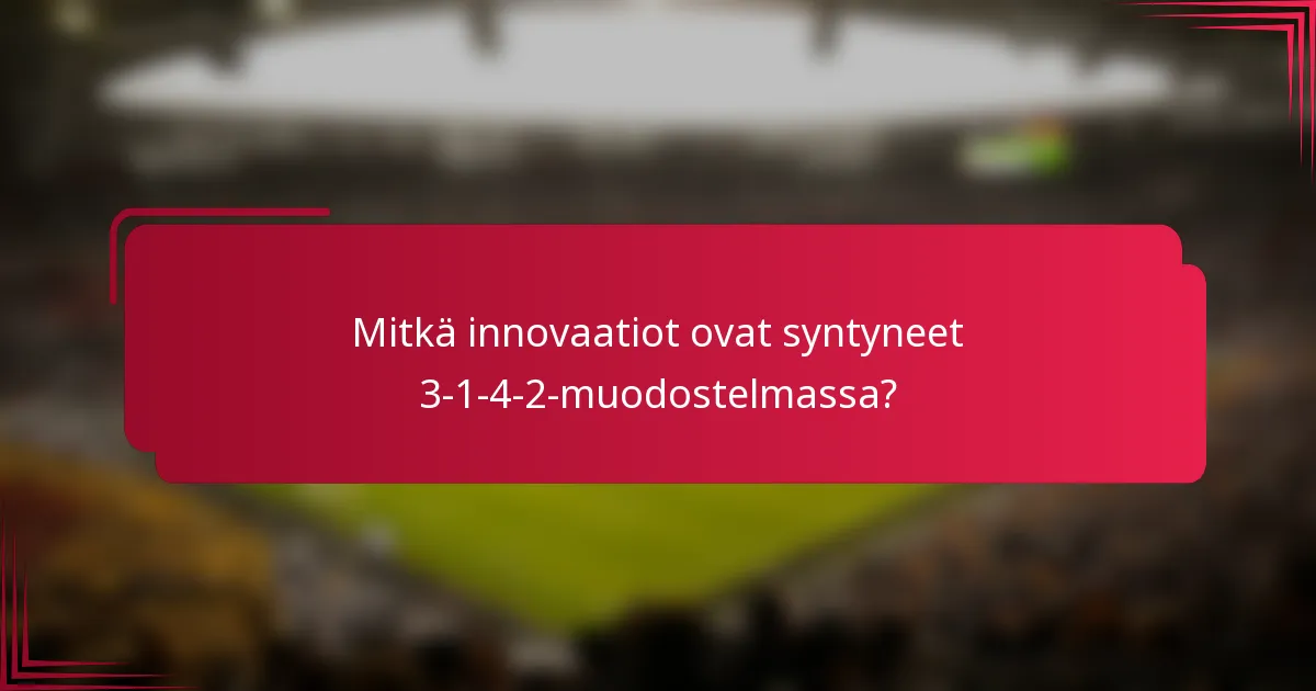 Mitkä innovaatiot ovat syntyneet 3-1-4-2-muodostelmassa?
