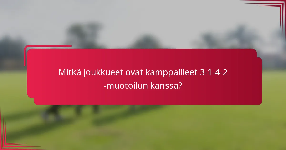 Mitkä joukkueet ovat kamppailleet 3-1-4-2 -muotoilun kanssa?