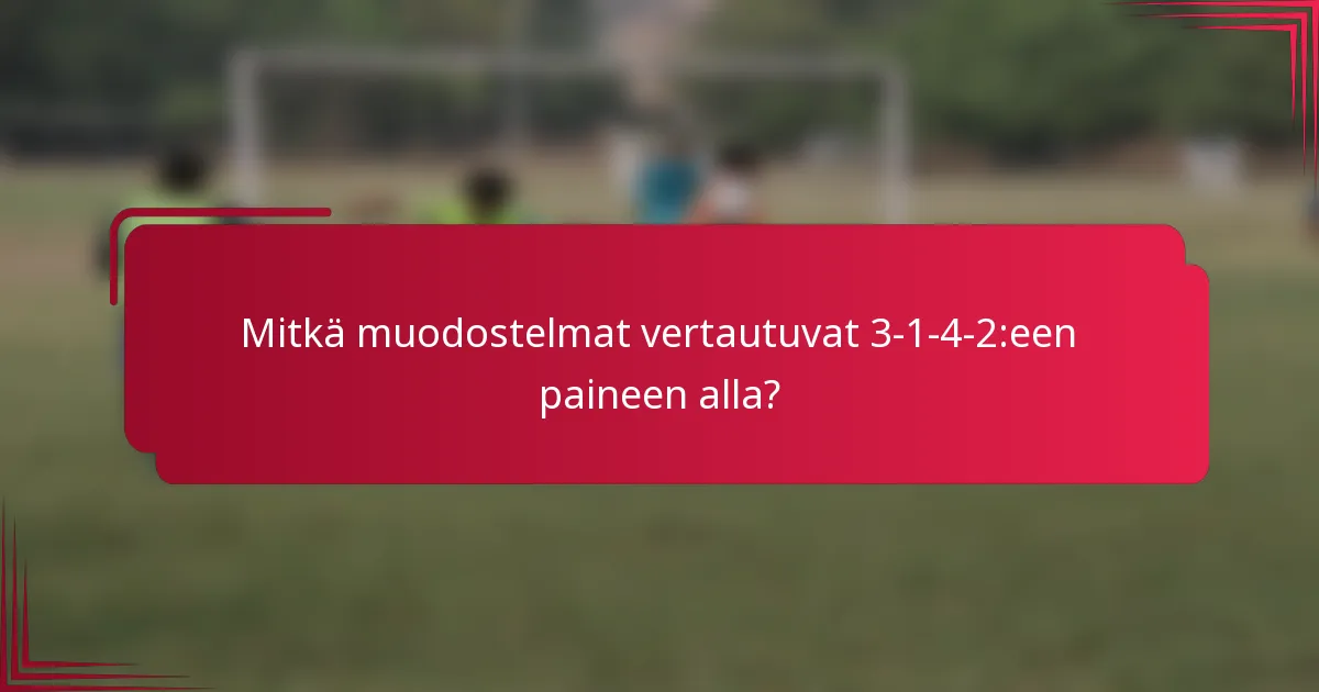 Mitkä muodostelmat vertautuvat 3-1-4-2:een paineen alla?