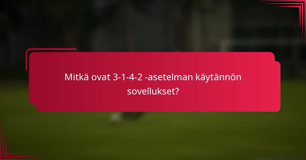 Mitkä ovat 3-1-4-2 -asetelman käytännön sovellukset?