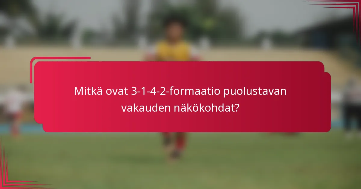 Mitkä ovat 3-1-4-2-formaatio puolustavan vakauden näkökohdat?