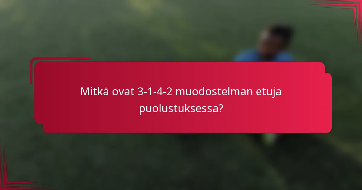 Mitkä ovat 3-1-4-2 muodostelman etuja puolustuksessa?