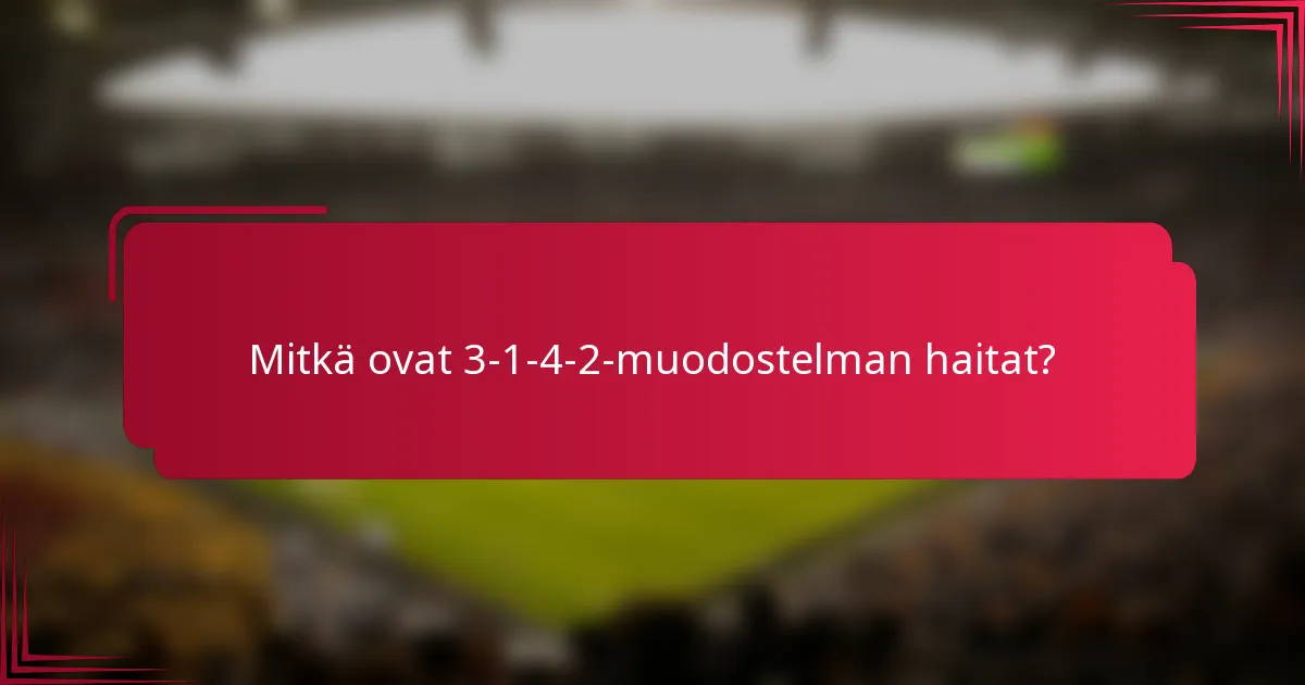 Mitkä ovat 3-1-4-2-muodostelman haitat?