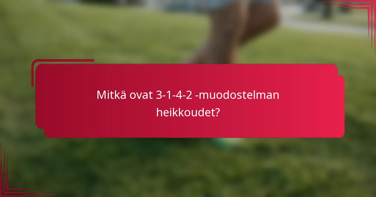 Mitkä ovat 3-1-4-2 -muodostelman heikkoudet?