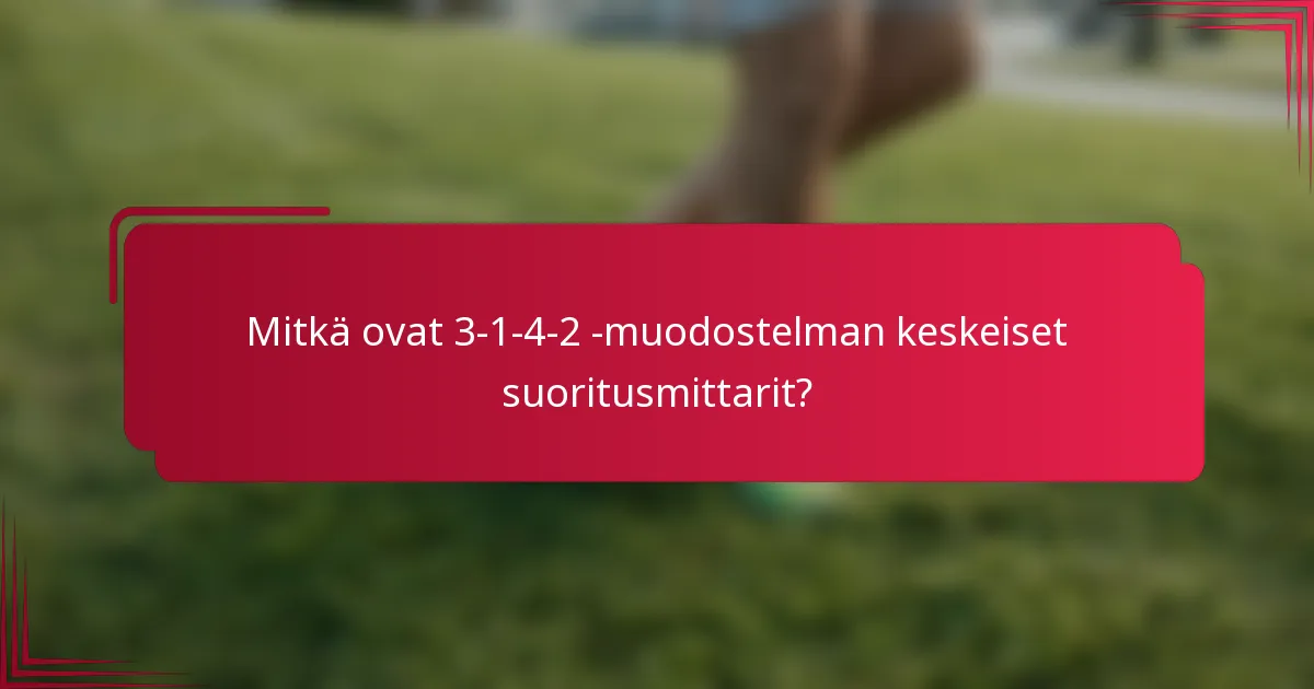 Mitkä ovat 3-1-4-2 -muodostelman keskeiset suoritusmittarit?
