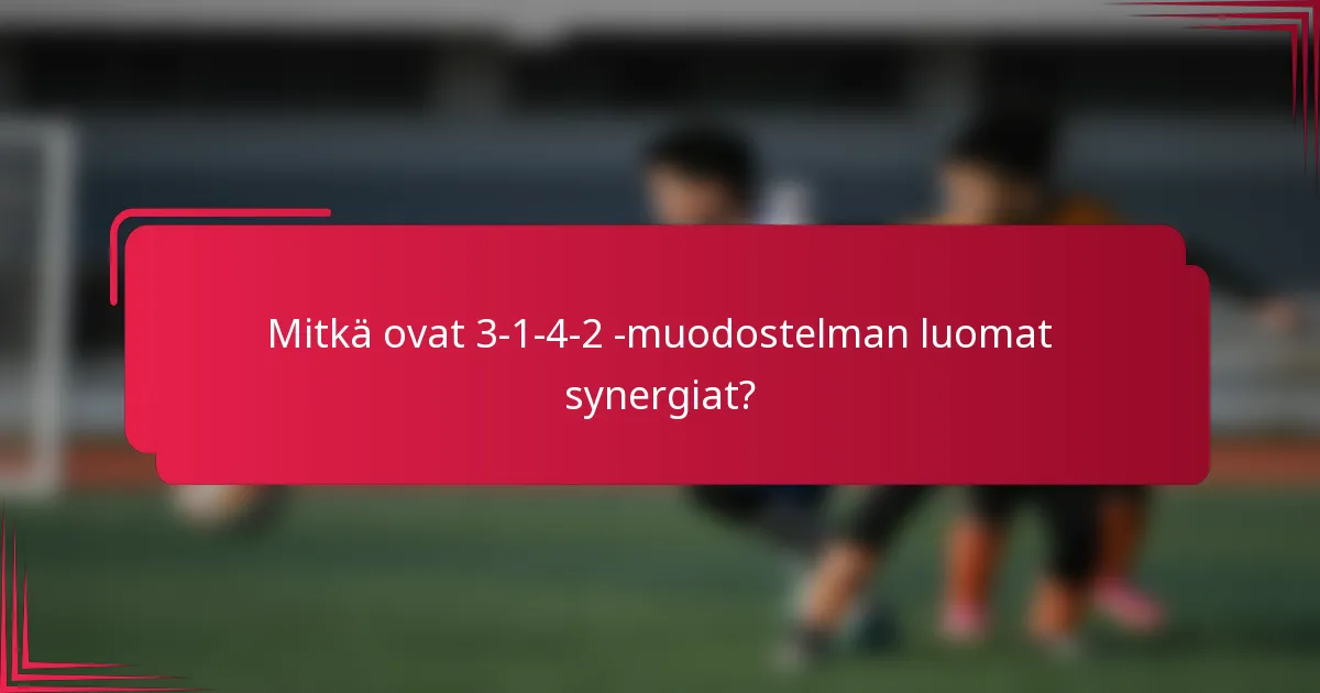 Mitkä ovat 3-1-4-2 -muodostelman luomat synergiat?