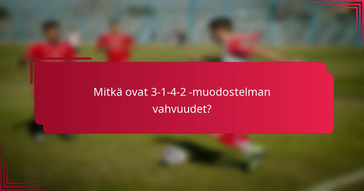 Mitkä ovat 3-1-4-2 -muodostelman vahvuudet?