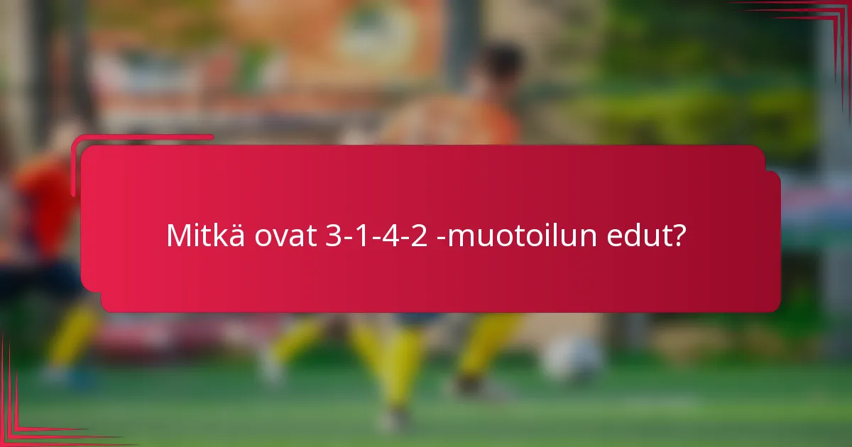 Mitkä ovat 3-1-4-2 -muotoilun edut?