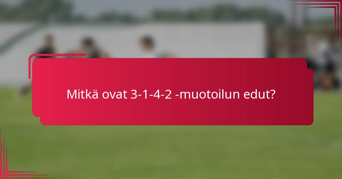 Mitkä ovat 3-1-4-2 -muotoilun edut?