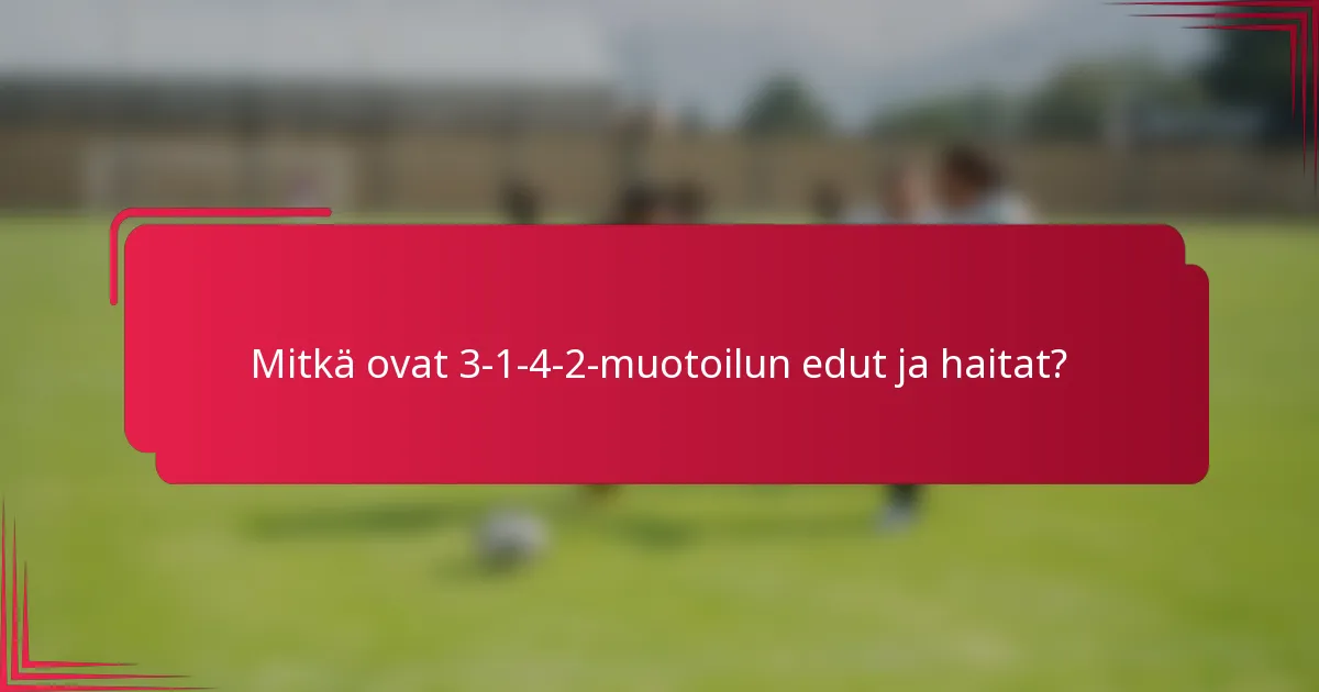 Mitkä ovat 3-1-4-2-muotoilun edut ja haitat?