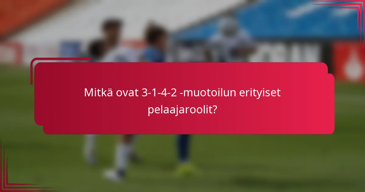 Mitkä ovat 3-1-4-2 -muotoilun erityiset pelaajaroolit?