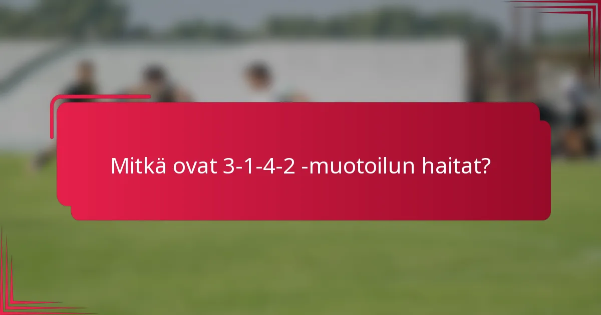 Mitkä ovat 3-1-4-2 -muotoilun haitat?