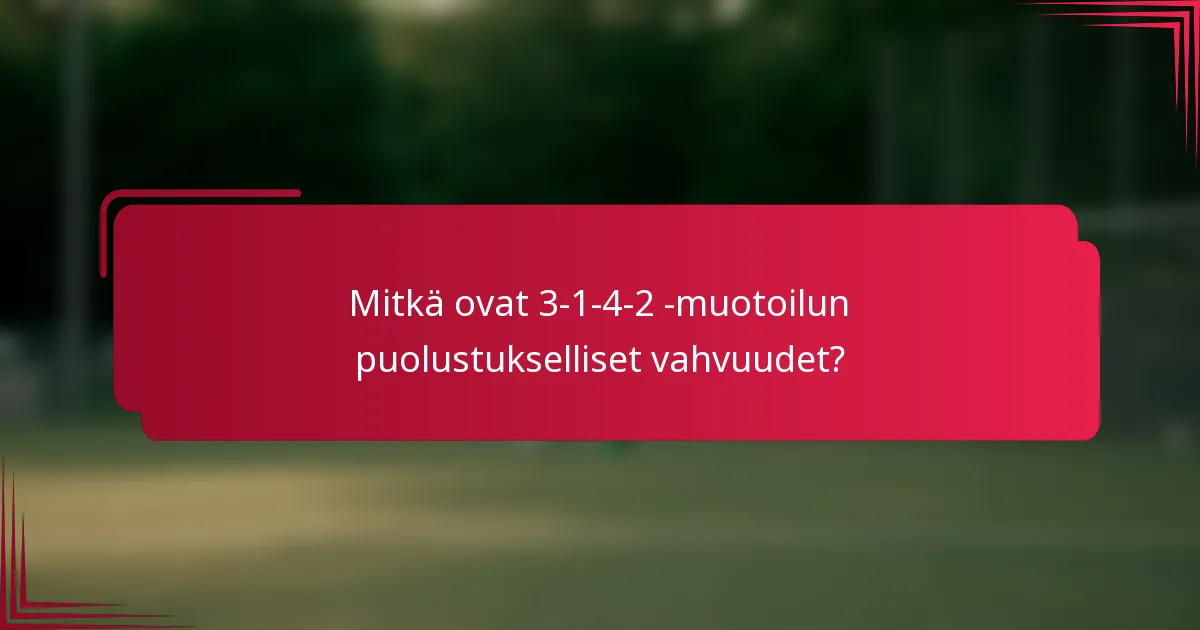 Mitkä ovat 3-1-4-2 -muotoilun puolustukselliset vahvuudet?